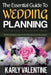 The Essential Guide to Wedding Planning: Expert Advice and Tips for Your Perfect Wedding by Karly Valentine