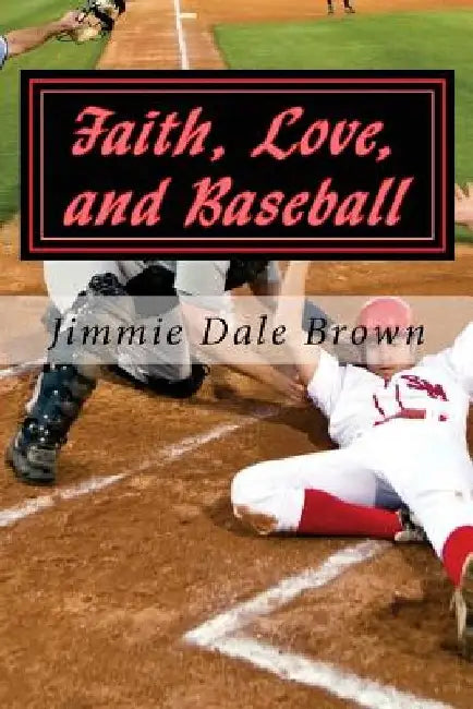 Faith, Love, and Baseball: Faith Based - Baseball Themed by Jimmie Dale Brown