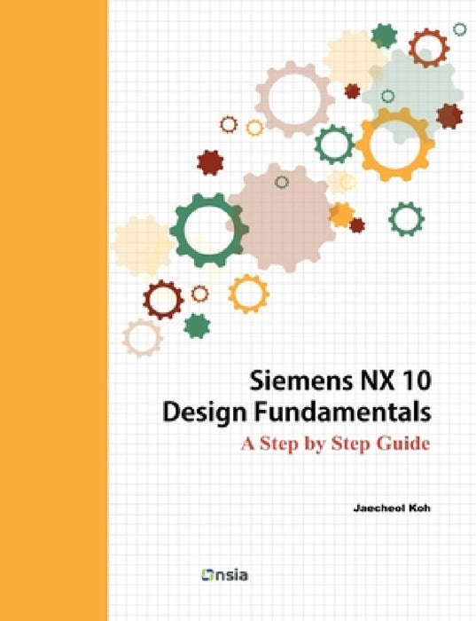 Siemens NX 10 Design Fundamentals by Jaecheol Koh