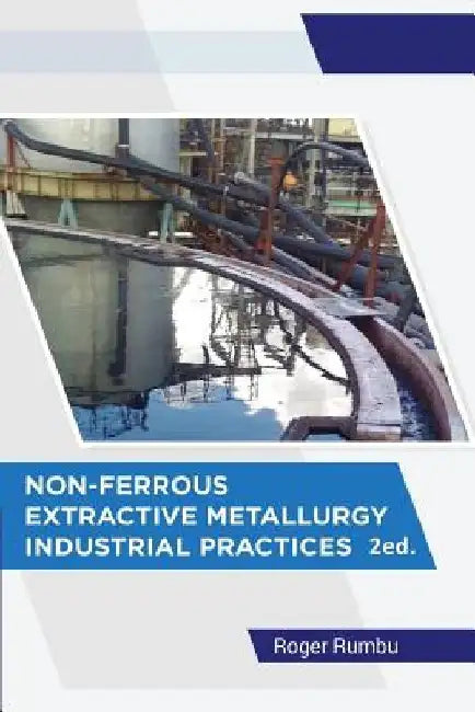 Non-Ferrous Extractive Metallurgy - Industrial Practices - 2nd Ed by Roger Rumbu