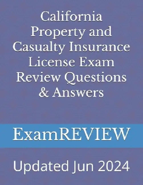 California Property and Casualty Insurance License Exam Review Questions & Answers by Examreview