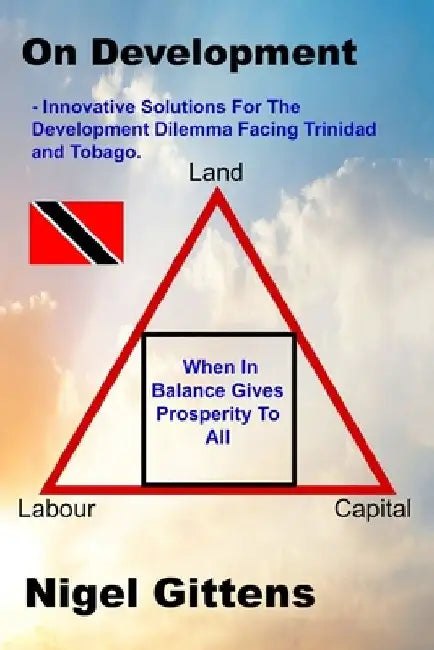 On Development: - Innovative Solutions For The Development Dilemma Facing Trini by Nigel Gittens