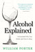 Alcohol Explained by William Porter
