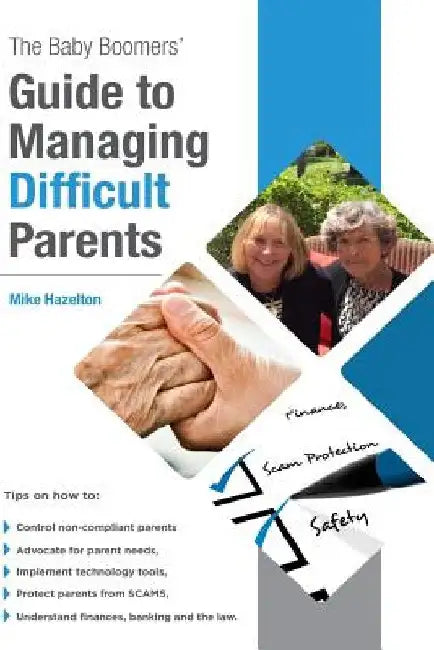 The Baby Boomers' Guide to Managing Difficult Parents: 50 Tips on how to manage your parents care. Topics include medical, legal and banking. Included by Mike Hazelton