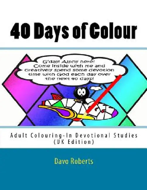 40 Days of Colour: Adult Colouring-In Devotional studies by Davo Roberts