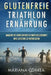 Glutenfreie TRIATHLON ERNAHRUNG: Machen Sie jeden Bissen zu einer Gelegenheit, Ihre Leistung zu verbessern by Correa, Mariana