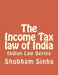 The Income Tax law of India: Indian Law Series by Shubham Sinha
