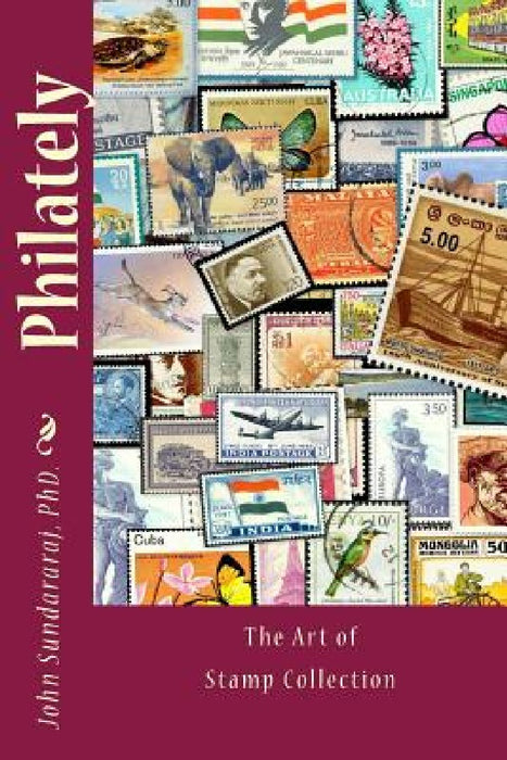 Philately: The Art of Stamp Collection by John Sundararaj