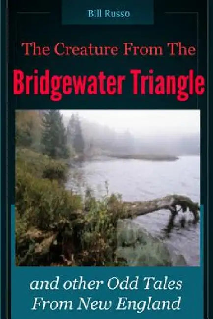 The Creature From the Bridgewater Triangle: and Other Odd Tales From New England by Bill Russo