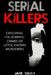 Serial Killers: Exploring the Horrific Crimes of Little Known Murderers by Jack Smith
