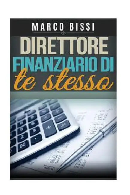 Direttore Finanziario Di Te Stesso by Bissi, Marco