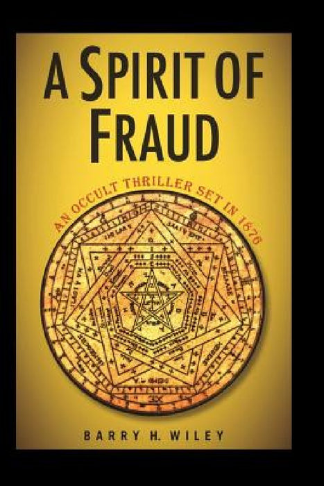 A Spirit of Fraud: An Occult Thriller Set in 1876 by Barry H. Wiley