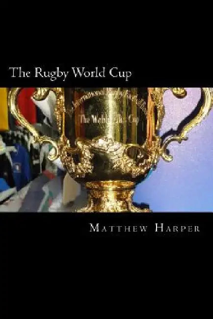 The Rugby World Cup: Amazing Facts, Awesome Trivia, Cool Pictures & Fun Quiz for Kids - The BEST Book Strategy That Helps Guide Children to by Matthew Harper