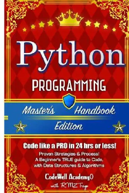 Python: Programming, Master's Handbook; A TRUE Beginner's Guide! Problem Solving, Code, Data Science, Data Structures & Algori by R. M. Z. Trigo