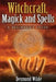 Witchcraft, Magick and Spells: A Beginner's Guide by Desmond Wilde