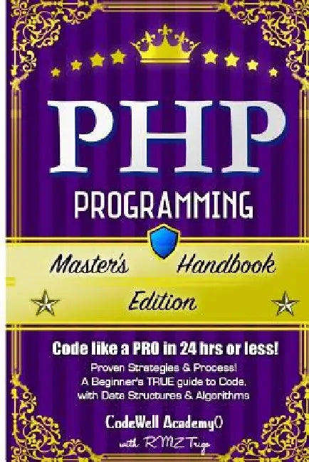 Php: Programming, Master's Handbook: A TRUE Beginner's Guide! Problem Solving, Code, Data Science, Data Structures & Algori by R. M. Z. Trigo