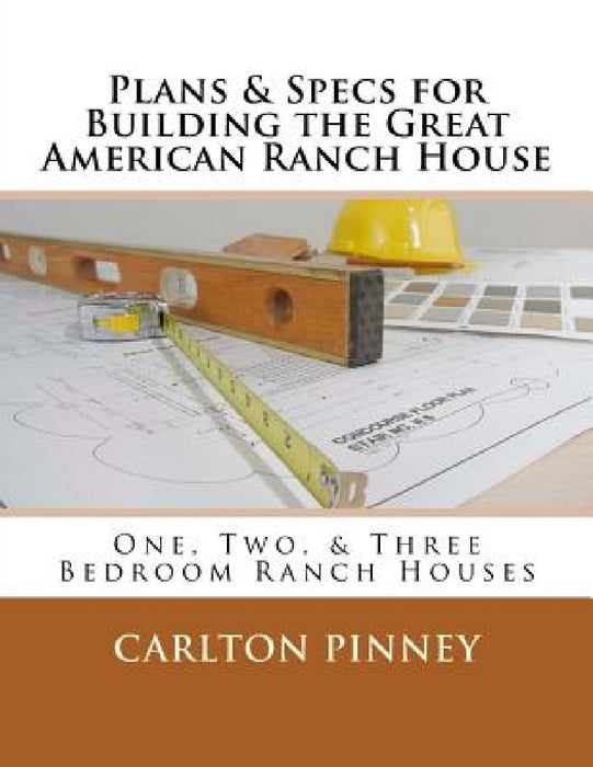 Plans & Specs for Building the Great American Ranch House by Carlton a. Pinney