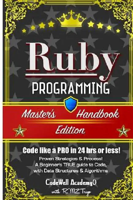 Ruby: Programming, Master's Handbook: A TRUE Beginner's Guide! Problem Solving, Code, Data Science, Data Structures & Algori by R. M. Z. Trigo