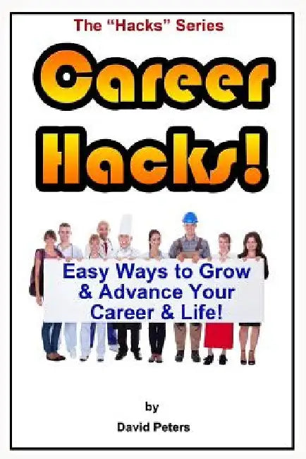 Career Hacks!: Easy Ways to Grow & Advance Your Career & Life by David Peters