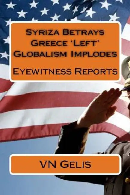 Syriza Betrays Greece 'Left' Globalism Implodes: Eyewitness Reports by Vn Gelis