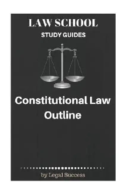 Law School Study Guides: Constitutional Law Outline by Legal Success