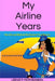 My Airline Years: My Life and Behind the Scenes True Stories by McPhearson, Leenie P.