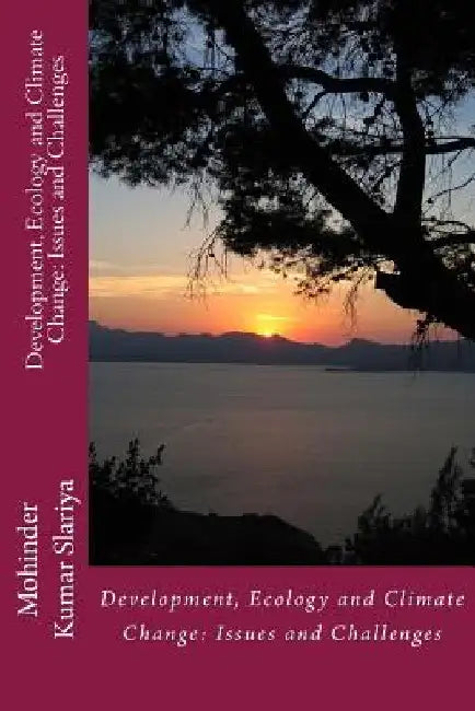 Development, Ecology and Climate Change: Issues and Challenges by Mohinder Kumar Slariya