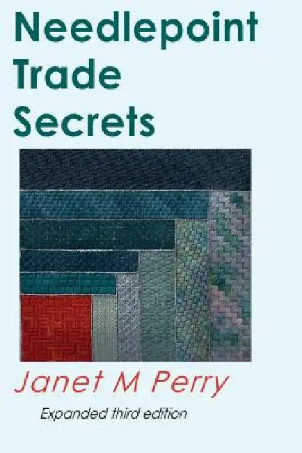 Needlepoint Trade Secrets: Great Tips about Organizing, Stitching, Threads, and Materials by Janet M. Perry