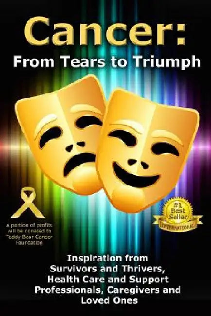 Cancer: From Tears to Triumph: Inspiration from Survivors and Thrivers, Health Care and Support Professionals, Caregivers and Loved Ones by Viki Winterton