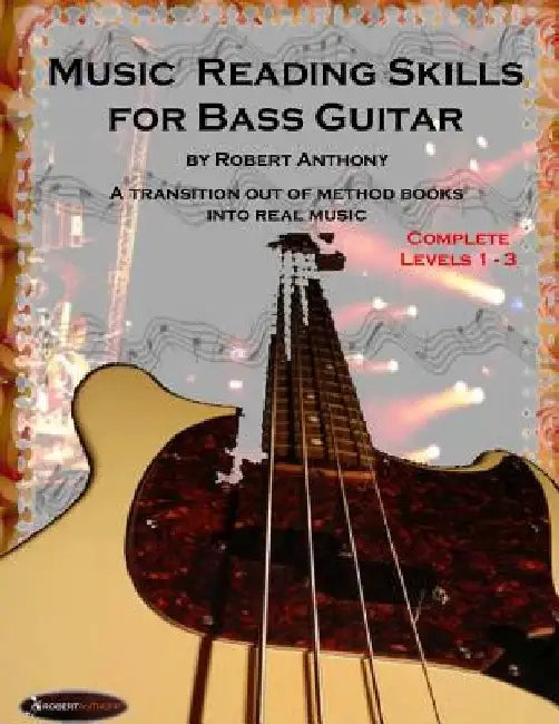 Music Reading Skills for Bass Guitar Complete Levels 1 - 3 by Robert Anthony