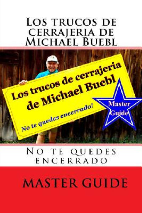 Los trucos de cerrajeria de Michael Buebl: No te quedes encerrado - Master Guide by Michael Buebl