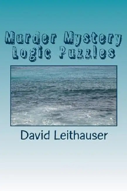 Murder Mystery Logic Puzzles by David Leithauser