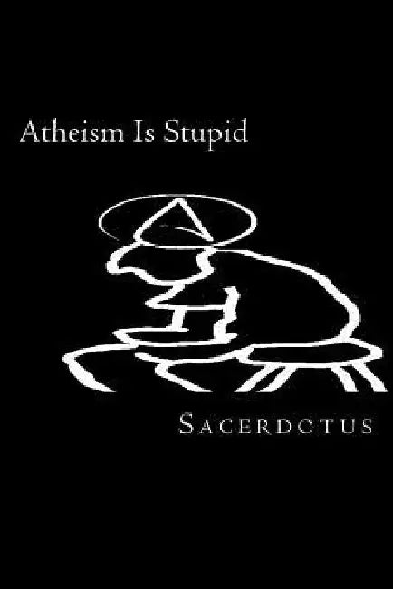 Atheism Is Stupid by Sacerdotus