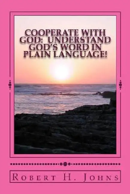 Cooperate With God: Understand God's Word in Plain Language by Robert H. Johns