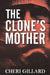 The Clone's Mother by Cheri Gillard
