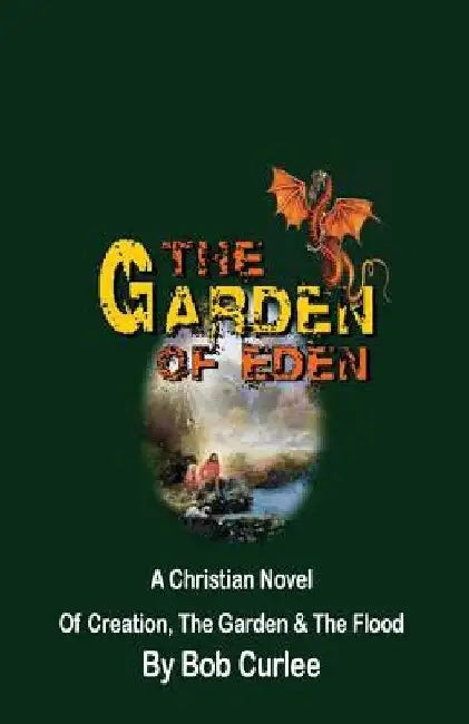 The Garden of Eden: Creation, The Garden and The Flood by Bob Curlee