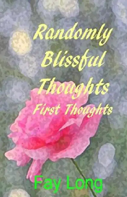 Randomly Blissful Thoughts: First Thoughts by Fay Long