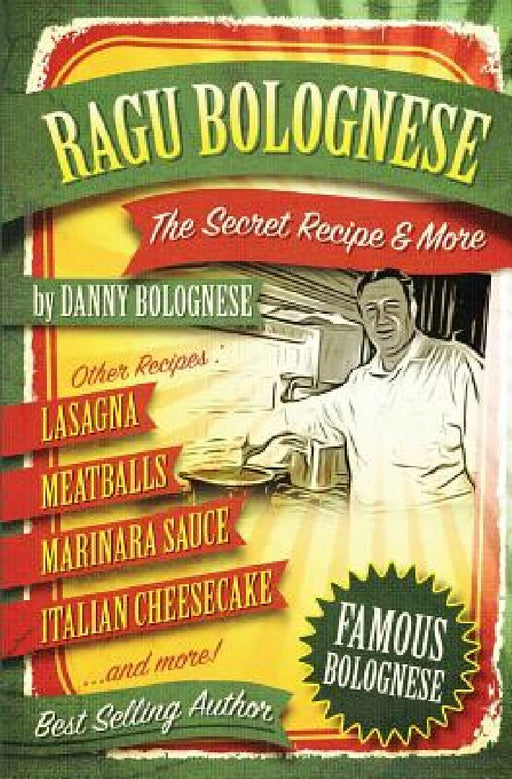 The Ragu Bolognese Cookbook: The Secret Recipe and More ... The Best Cookbook Ever by Danny Bellino Bolognese