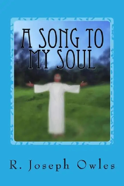 A Song To My Soul: An Experiment In Christian Sufism by R. Joseph Owles
