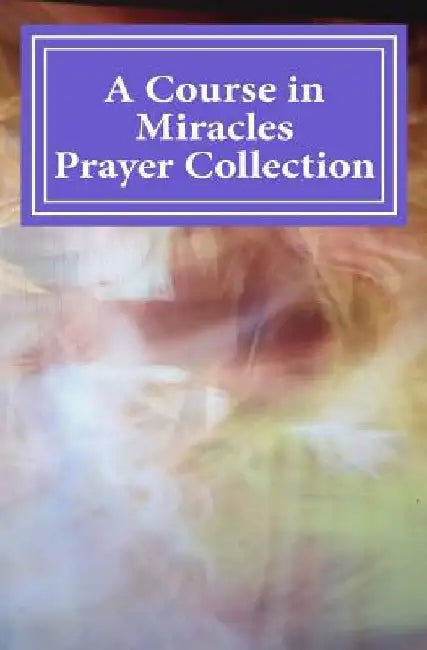 A Course in Miracles Prayer Collection by Phoebe Lauren