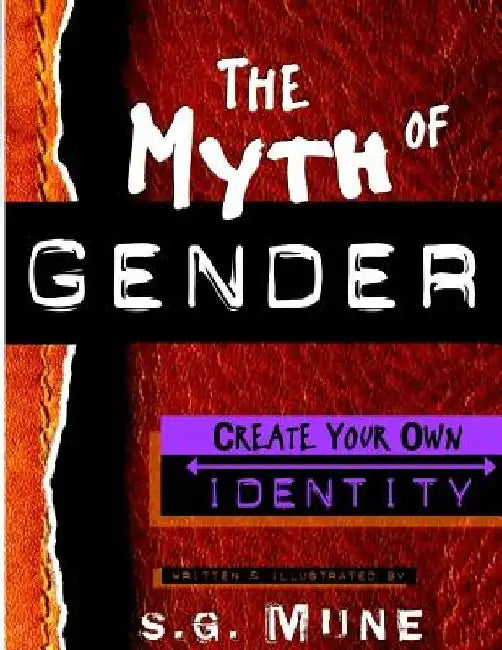 The Myth of Gender: Create your own Identity by S. G. Mune