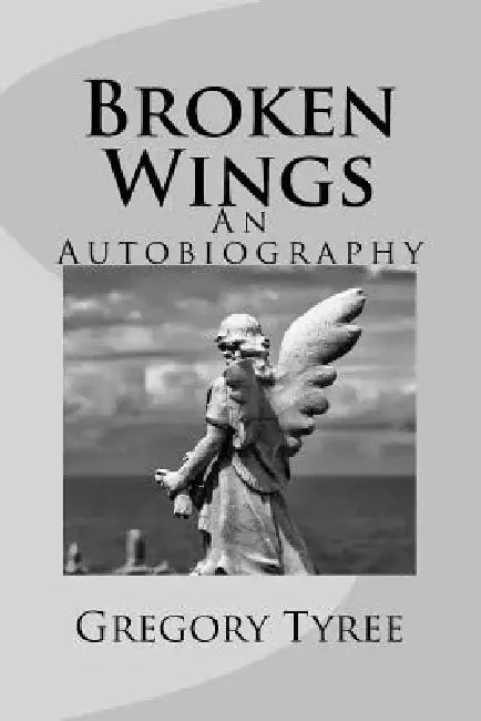 Broken Wings: An Autobiography by Gregory Tyree