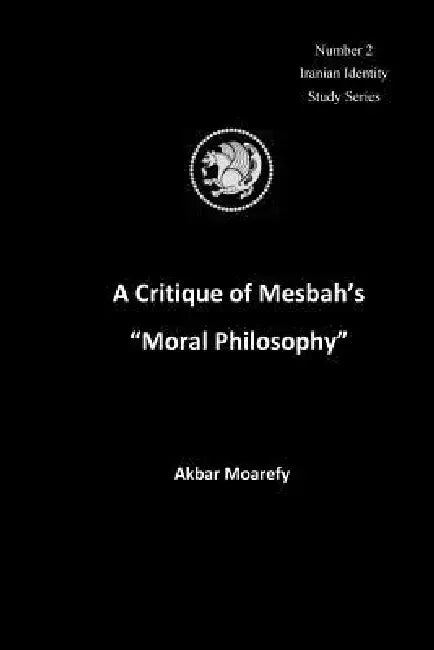 A Critique of Mesbah's "Moral Philosophy" by MR Akbar Moarefy
