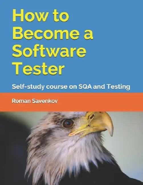 How to Become a Software Tester: Self-study course on SQA and Testing by Roman Savenkov