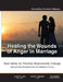 Healing the Wounds of Anger in Marriage: Real Skills for Positive Relationship Change by Ted Griffin