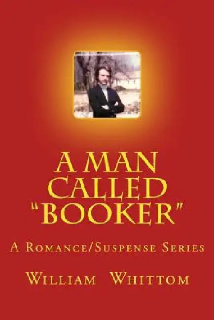 A Man Called Booker: A Romance/Suspense Series by William Whittom
