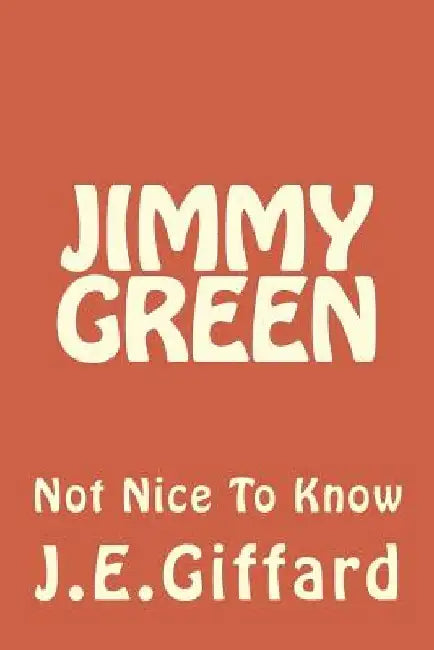 Jimmy Green: Not Nice To Know by John Ernest Giffard