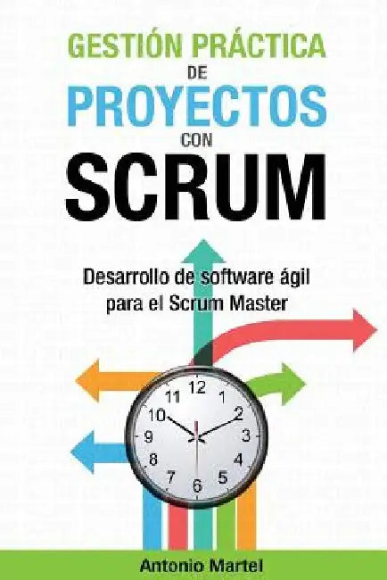 Gestión práctica de proyectos con Scrum: Desarrollo de software ágil para el Scrum Master by Martel, Antonio