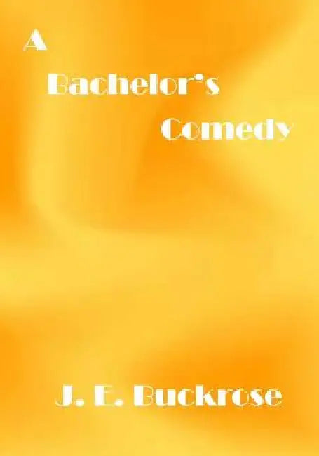 A Bachelor's Comedy: A Comedy Funny Story (AURA PRESS) by J. E. Buckrose