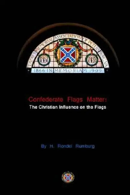 Confederate Flags Matter: The Christian Influence on the Flags by H. Rondel Rumburg